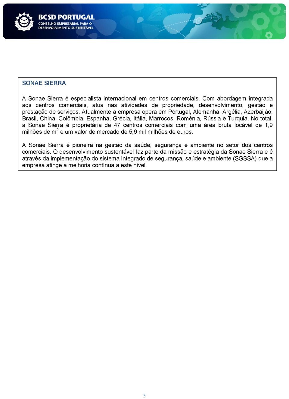 Atualmente a empresa opera em Portugal, Alemanha, Argélia, Azerbaijão, Brasil, China, Colômbia, Espanha, Grécia, Itália, Marrocos, Roménia, Rússia e Turquia.