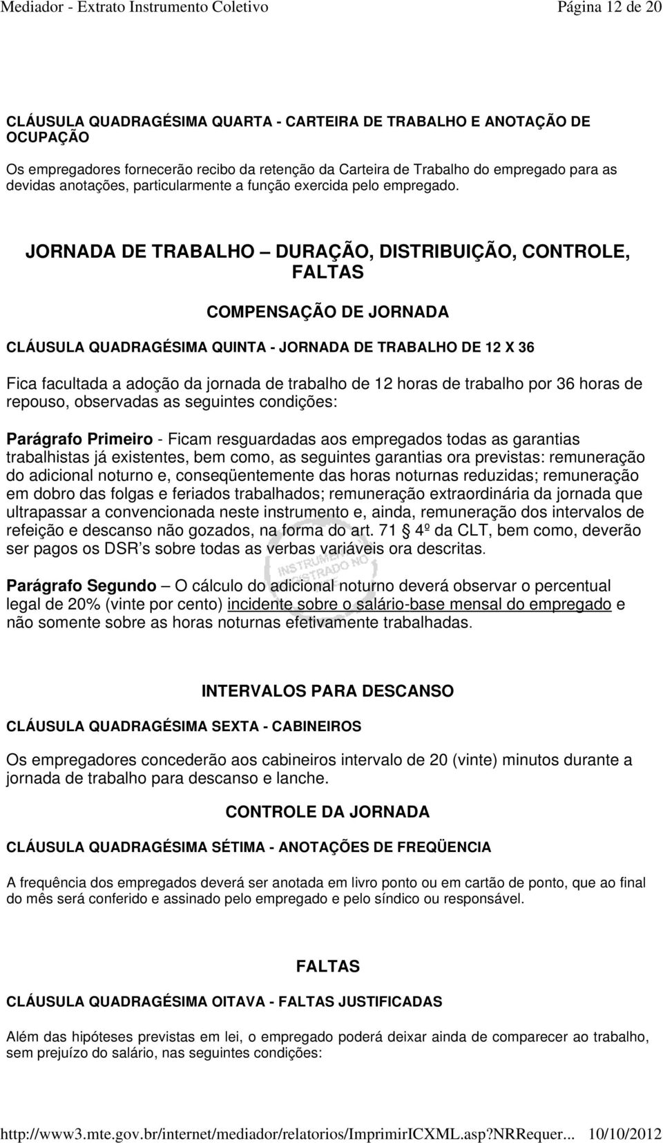 JORNADA DE TRABALHO DURAÇÃO, DISTRIBUIÇÃO, CONTROLE, FALTAS COMPENSAÇÃO DE JORNADA CLÁUSULA QUADRAGÉSIMA QUINTA - JORNADA DE TRABALHO DE 12 X 36 Fica facultada a adoção da jornada de trabalho de 12