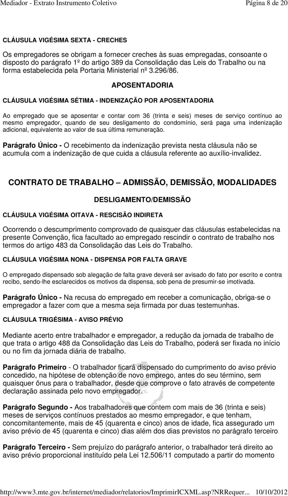 APOSENTADORIA CLÁUSULA VIGÉSIMA SÉTIMA - INDENIZAÇÃO POR APOSENTADORIA Ao empregado que se aposentar e contar com 36 (trinta e seis) meses de serviço contínuo ao mesmo empregador, quando de seu