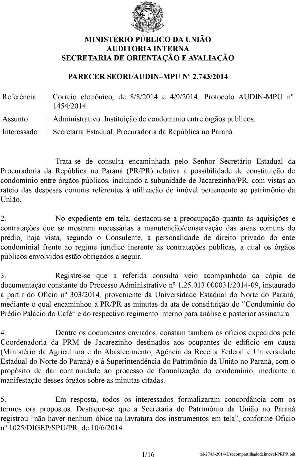 Trata-se de consulta encaminhada pelo Senhor Secretário Estadual da Procuradoria da República no Paraná (PR/PR) relativa à possibilidade de constituição de condomínio entre órgãos públicos, incluindo