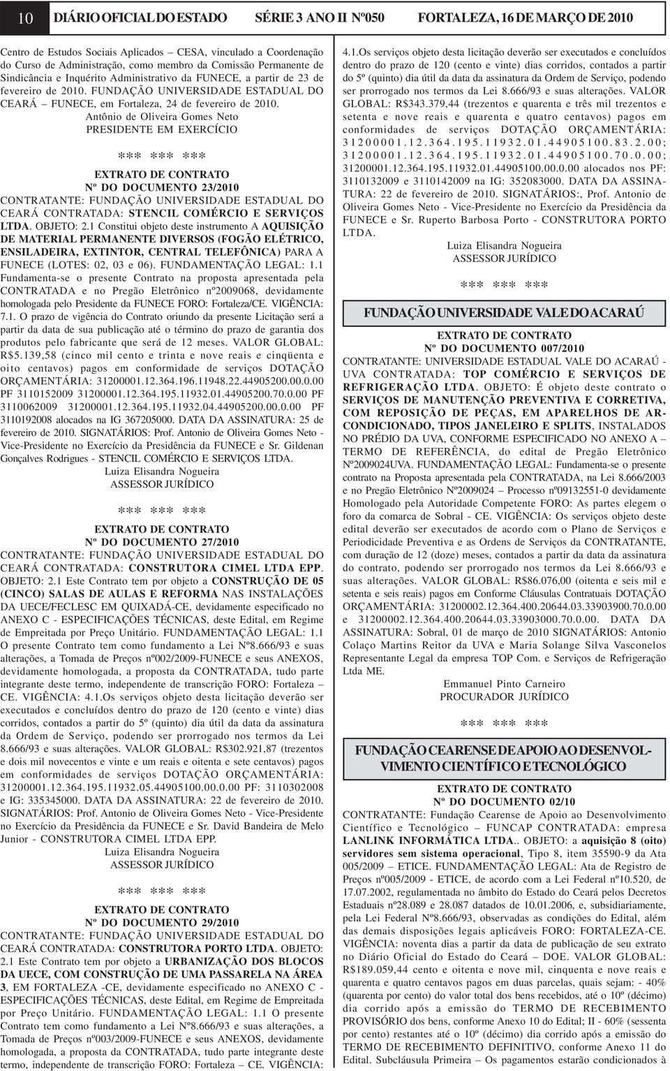 Antônio de Oliveira Gomes Neto PRESIDENTE EM EXERCÍCIO Nº DO DOCUMENTO 23/2010 CONTRATANTE: FUNDAÇÃO UNIVERSIDADE ESTADUAL DO CEARÁ CONTRATADA: STENCIL COMÉRCIO E SERVIÇOS LTDA. OBJETO: 2.