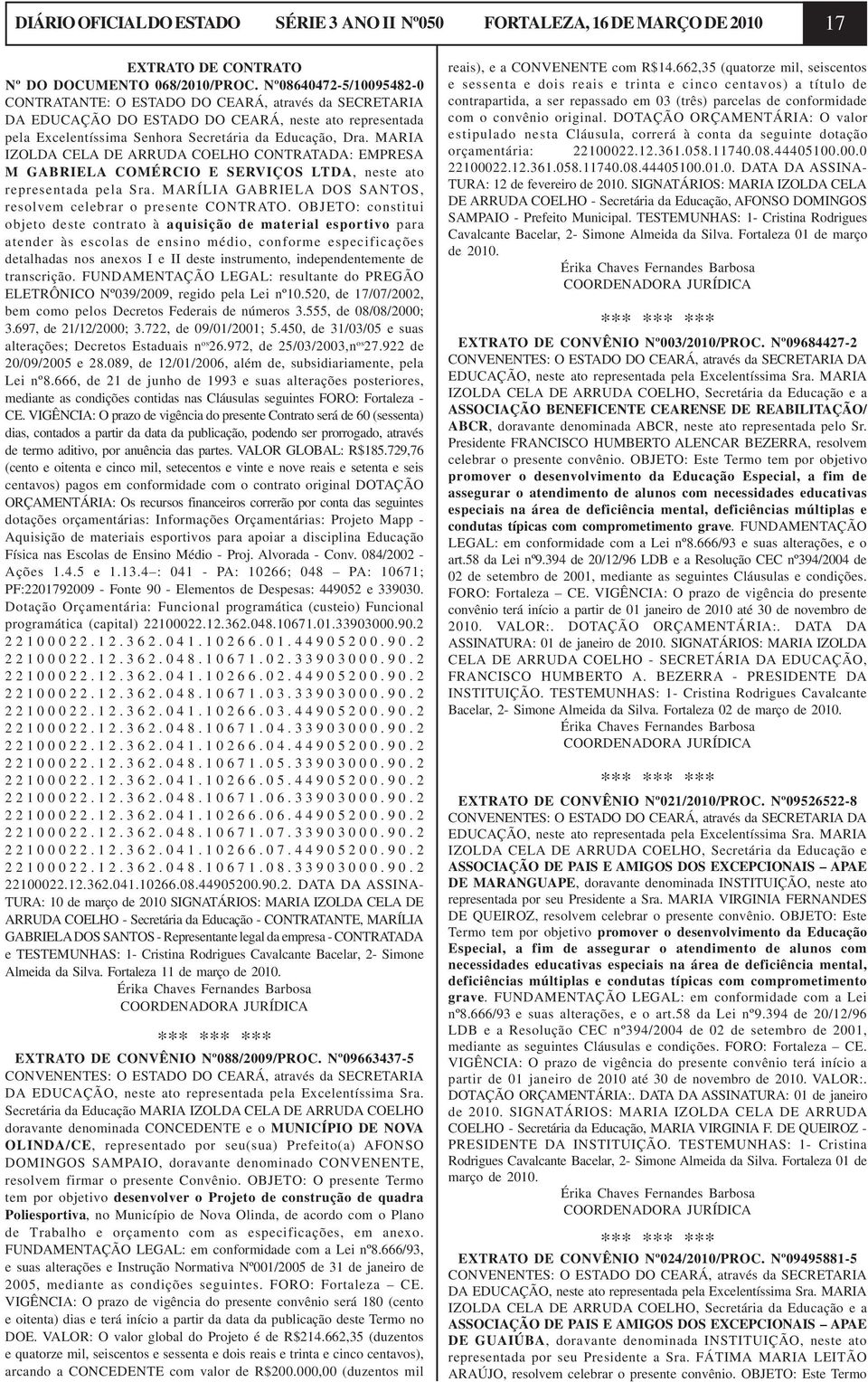 MARIA IZOLDA CELA DE ARRUDA COELHO CONTRATADA: EMPRESA M GABRIELA COMÉRCIO E SERVIÇOS LTDA, neste ato representada pela Sra. MARÍLIA GABRIELA DOS SANTOS, resolvem celebrar o presente CONTRATO.