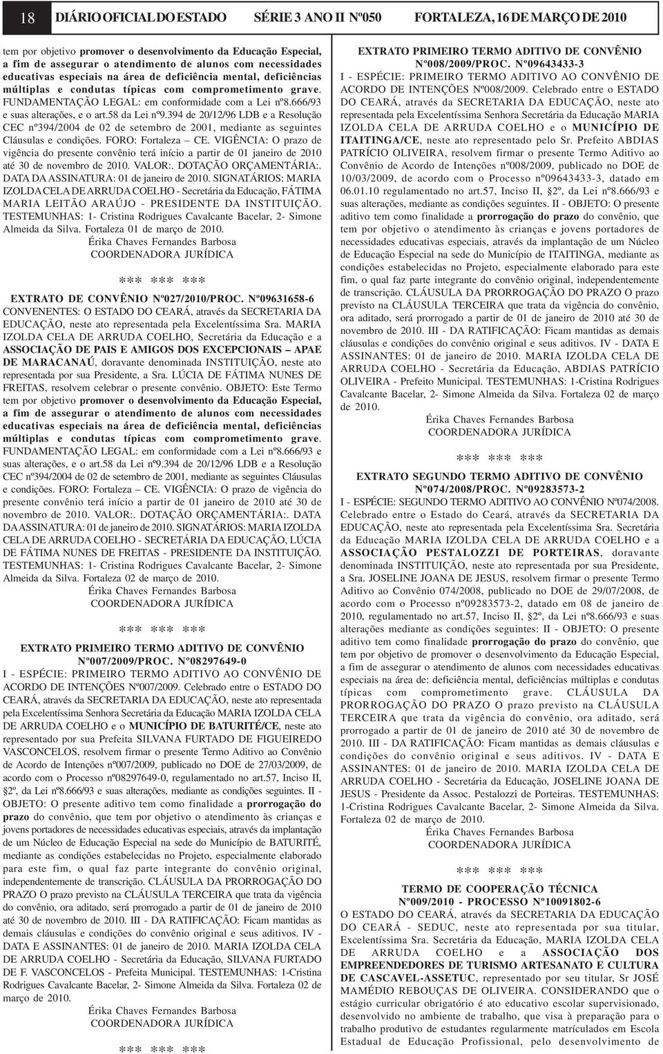 666/93 e suas alterações, e o art.58 da Lei nº9.394 de 20/12/96 LDB e a Resolução CEC nº394/2004 de 02 de setembro de 2001, mediante as seguintes Cláusulas e condições. FORO: Fortaleza CE.