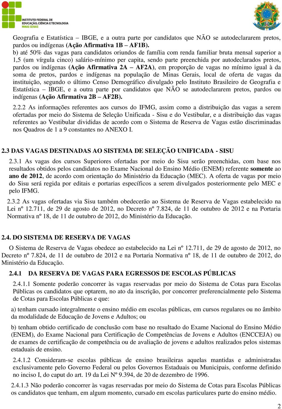 pardos ou indígenas (Ação Afirmativa 2A AF2A), em proporção de vagas no mínimo igual à da soma de pretos, pardos e indígenas na população de Minas Gerais, local de oferta de vagas da instituição,