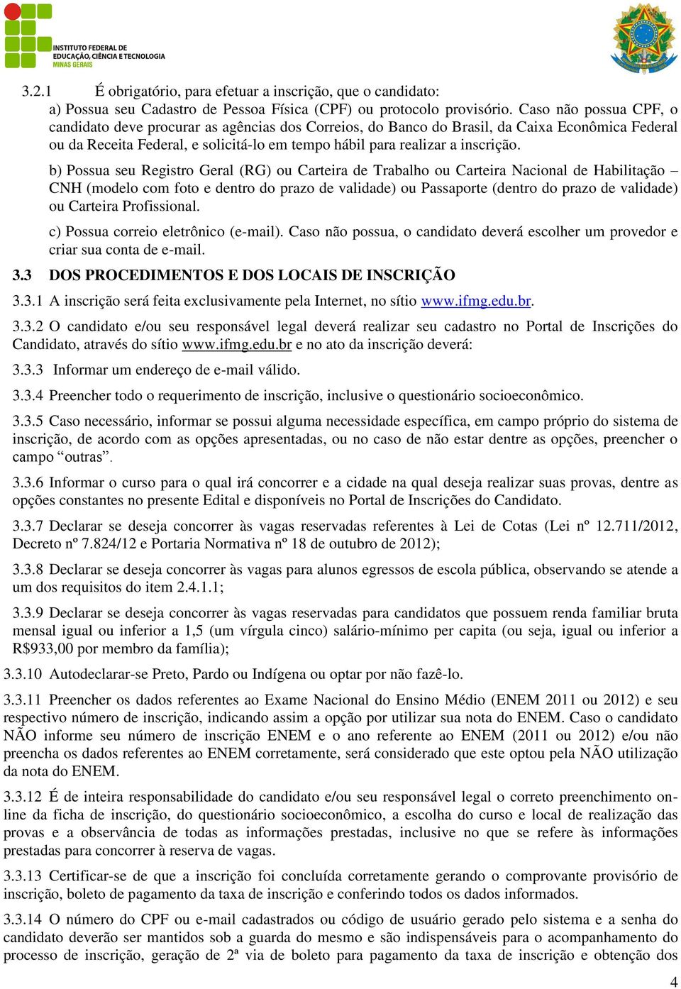 b) Possua seu Registro Geral (RG) ou Carteira de Trabalho ou Carteira Nacional de Habilitação CNH (modelo com foto e dentro do prazo de validade) ou Passaporte (dentro do prazo de validade) ou