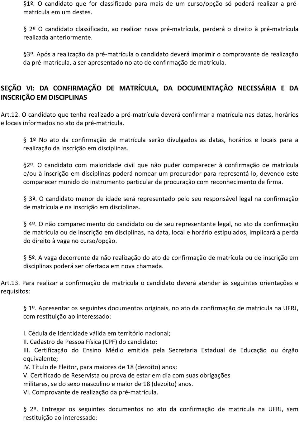 Após a realização da pré matrícula o candidato deverá imprimir o comprovante de realização da pré matrícula, a ser apresentado no ato de confirmação de matrícula.