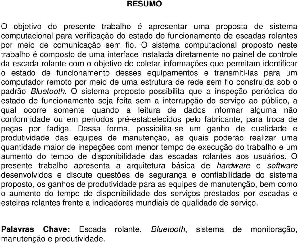 identificar o estado de funcionamento desses equipamentos e transmiti-las para um computador remoto por meio de uma estrutura de rede sem fio construída sob o padrão Bluetooth.