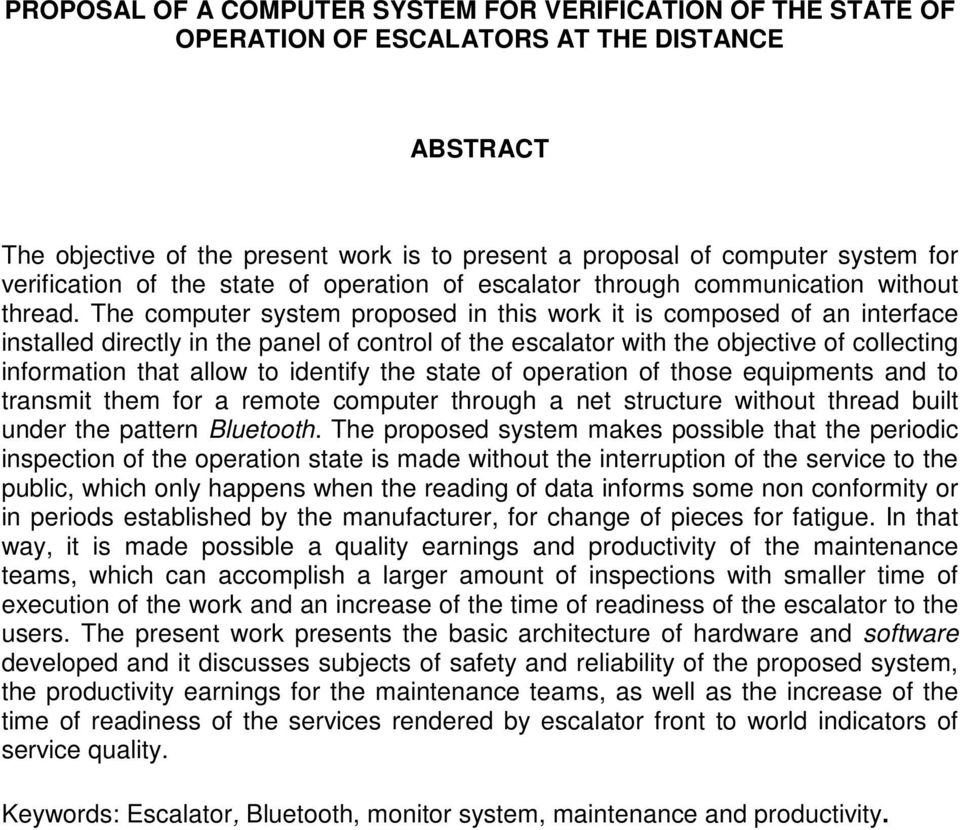 The computer system proposed in this work it is composed of an interface installed directly in the panel of control of the escalator with the objective of collecting information that allow to