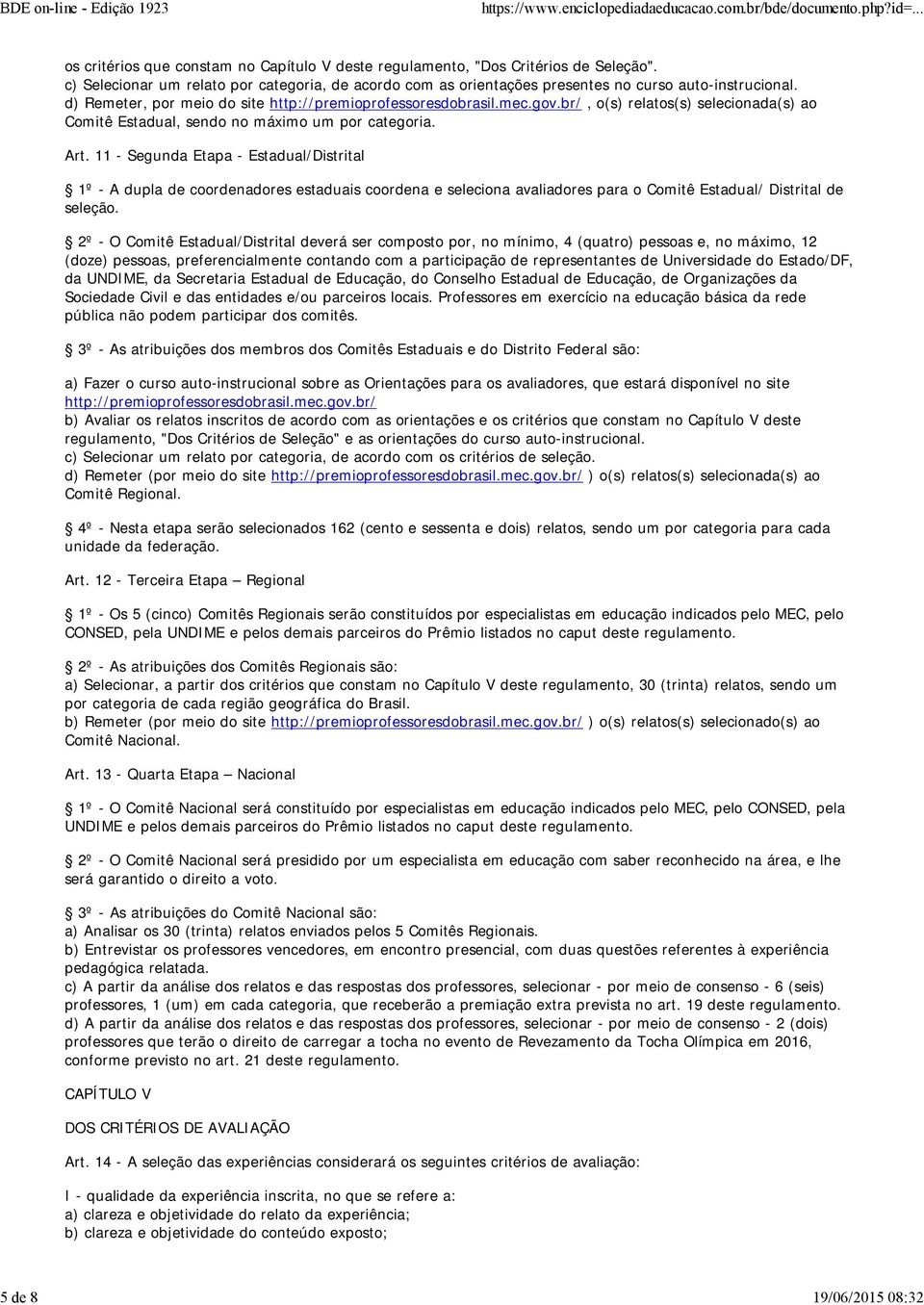 br/, o(s) relatos(s) selecionada(s) ao Comitê Estadual, sendo no máximo um por categoria. Art.