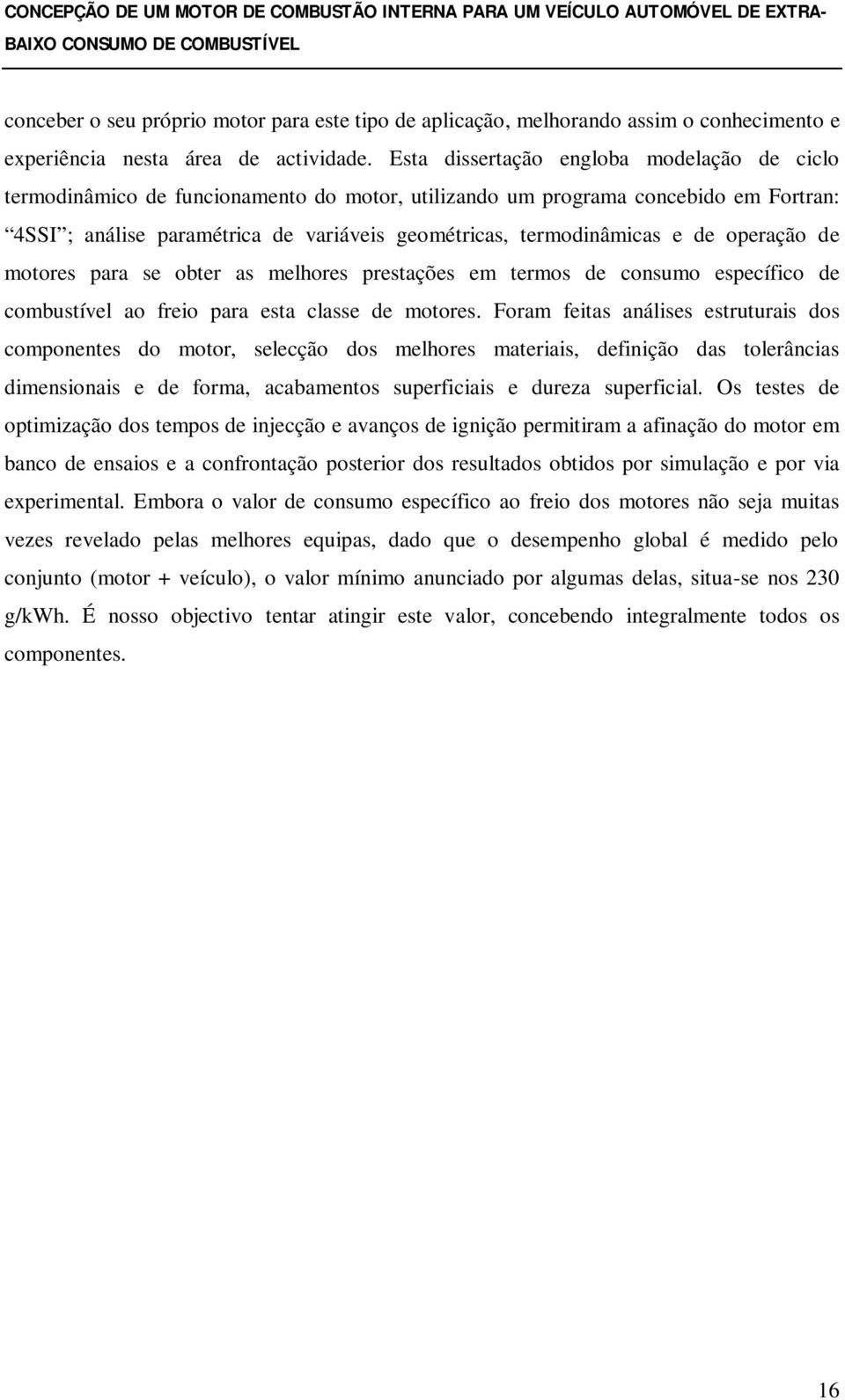 de operação de motores para se obter as melhores prestações em termos de consumo específico de combustível ao freio para esta classe de motores.