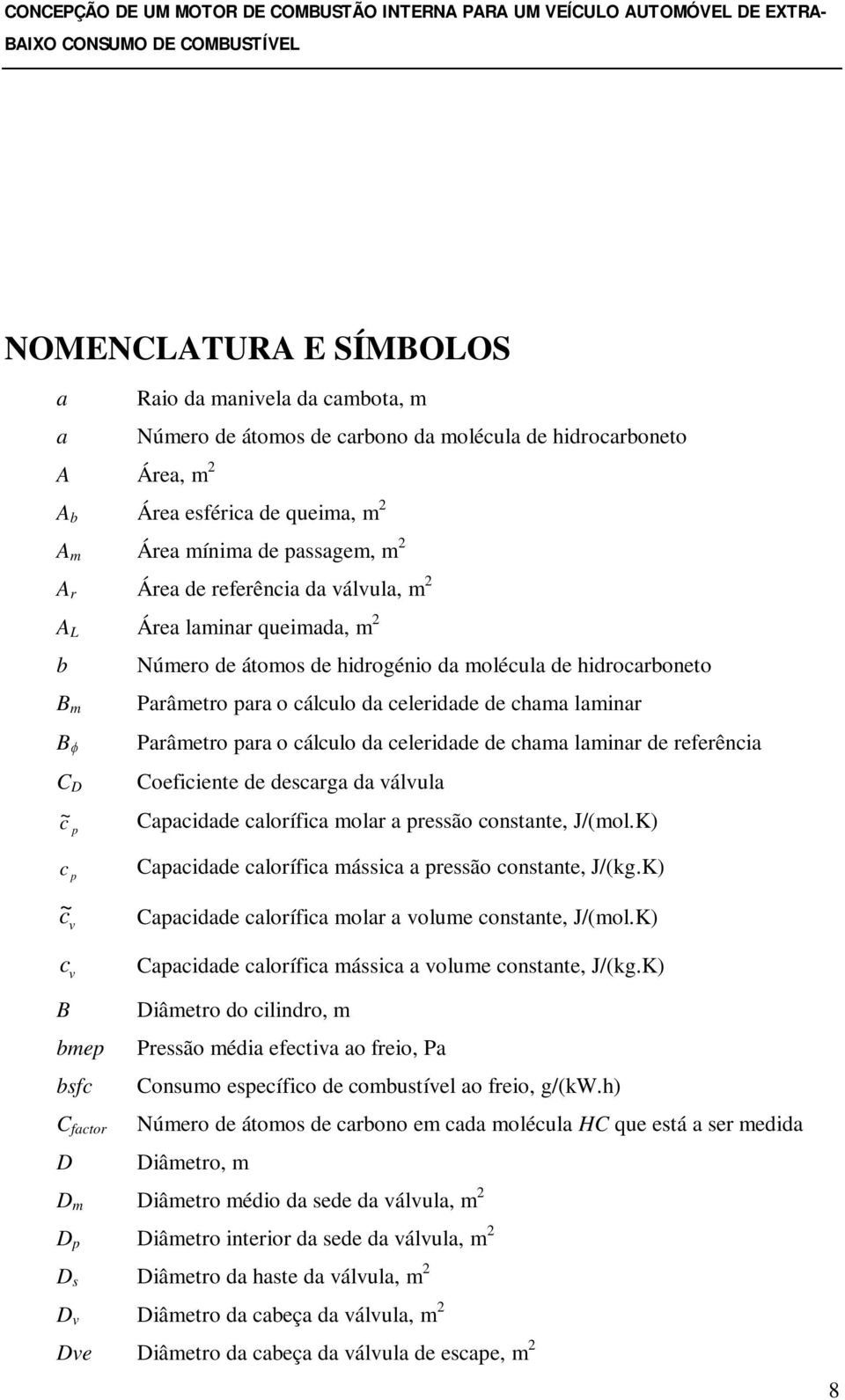 laminar Parâmetro para o cálculo da celeridade de chama laminar de referência Coeficiente de descarga da válvula Capacidade calorífica molar a pressão constante, J/(mol.