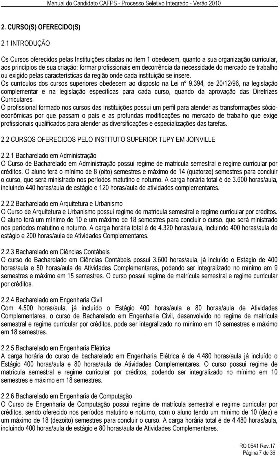 do mercado de trabalho ou exigido pelas características da região onde cada instituição se insere. Os currículos dos cursos superiores obedecem ao disposto na Lei nº 9.