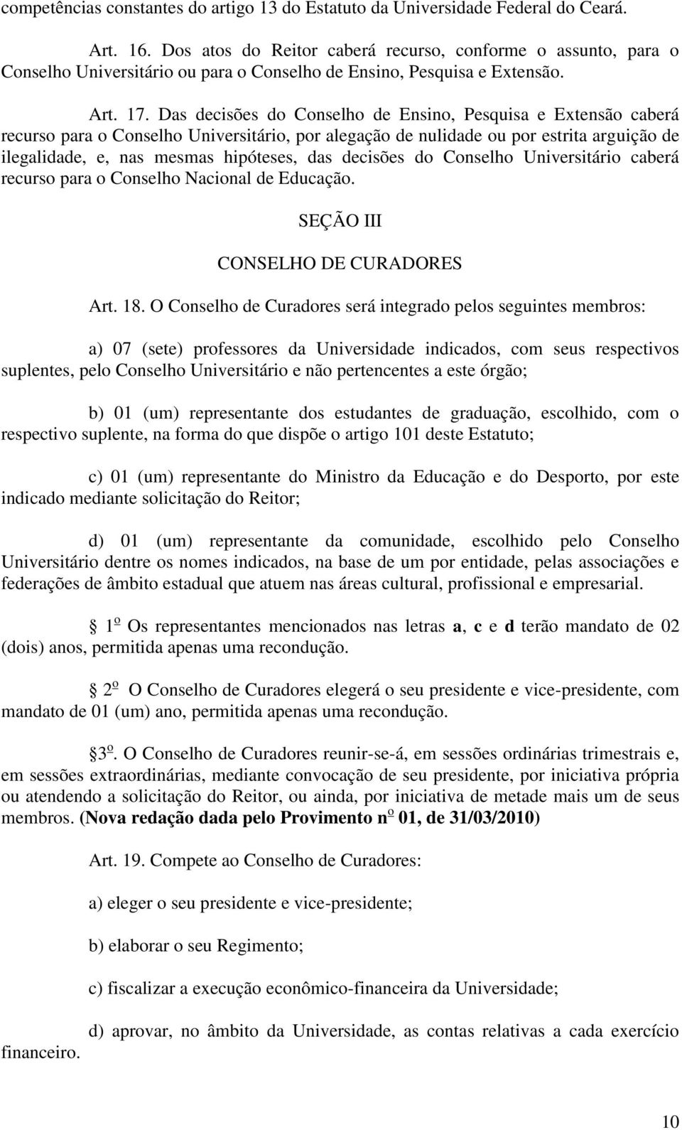 Das decisões do Conselho de Ensino, Pesquisa e Extensão caberá recurso para o Conselho Universitário, por alegação de nulidade ou por estrita arguição de ilegalidade, e, nas mesmas hipóteses, das