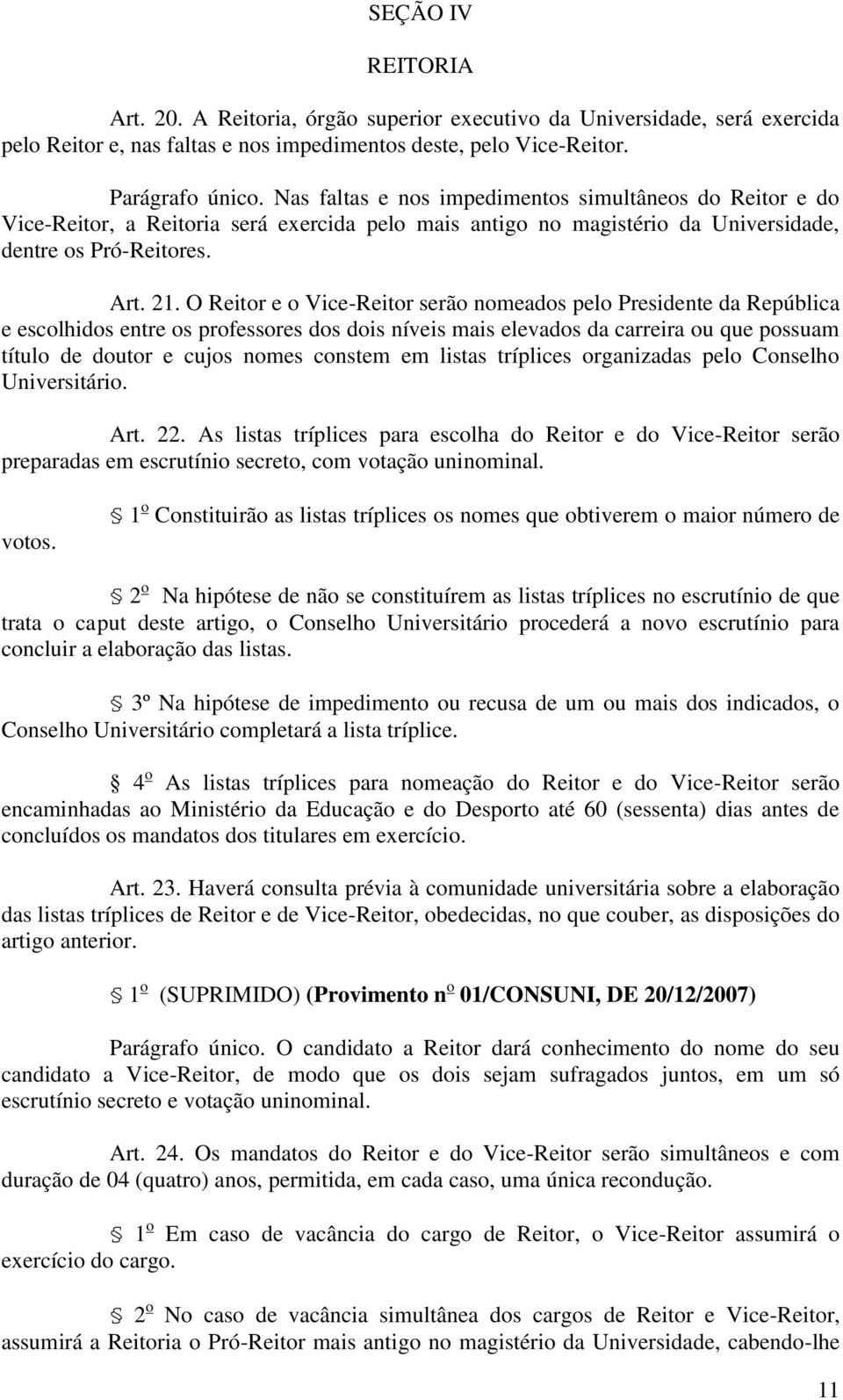 O Reitor e o Vice-Reitor serão nomeados pelo Presidente da República e escolhidos entre os professores dos dois níveis mais elevados da carreira ou que possuam título de doutor e cujos nomes constem