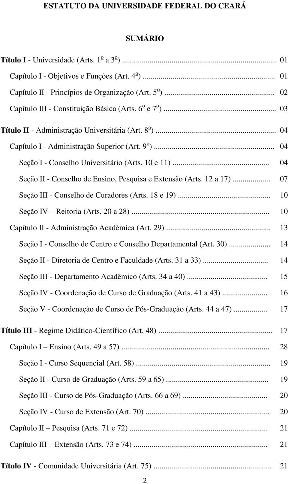 .. 04 Seção I - Conselho Universitário (Arts. 10 e 11)... 04 Seção II - Conselho de Ensino, Pesquisa e Extensão (Arts. 12 a 17)... 07 Seção III - Conselho de Curadores (Arts. 18 e 19).