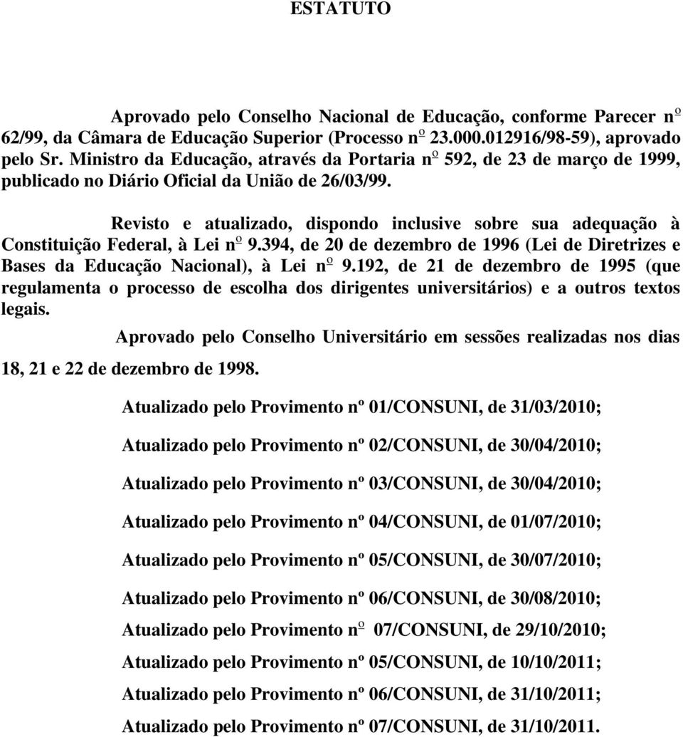 Revisto e atualizado, dispondo inclusive sobre sua adequação à Constituição Federal, à Lei n o 9.394, de 20 de dezembro de 1996 (Lei de Diretrizes e Bases da Educação Nacional), à Lei n o 9.