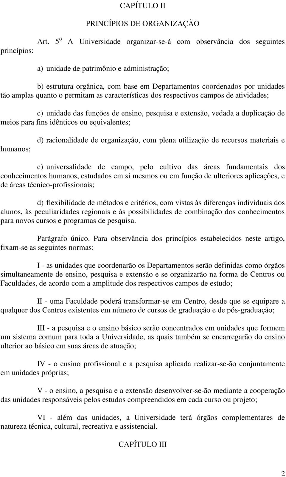 coordenados por unidades tão amplas quanto o permitam as características dos respectivos campos de atividades; c) unidade das funções de ensino, pesquisa e extensão, vedada a duplicação de meios para