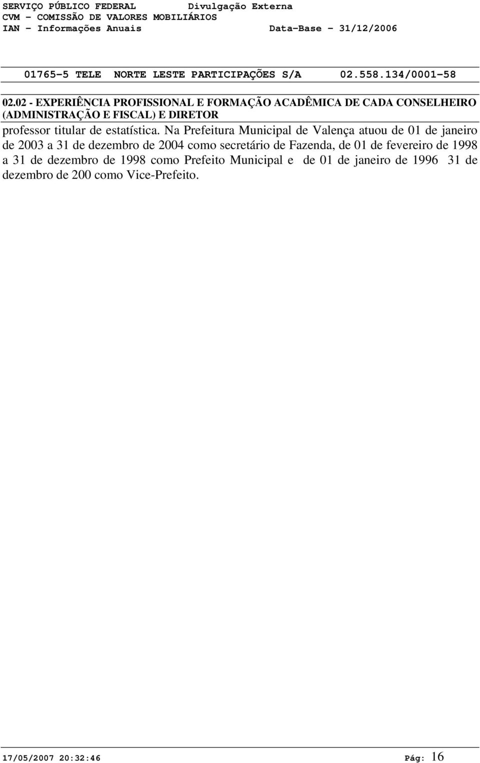 Na Prefeitura Municipal de Valença atuou de 01 de janeiro de 2003 a 31 de dezembro de 2004 como secretário