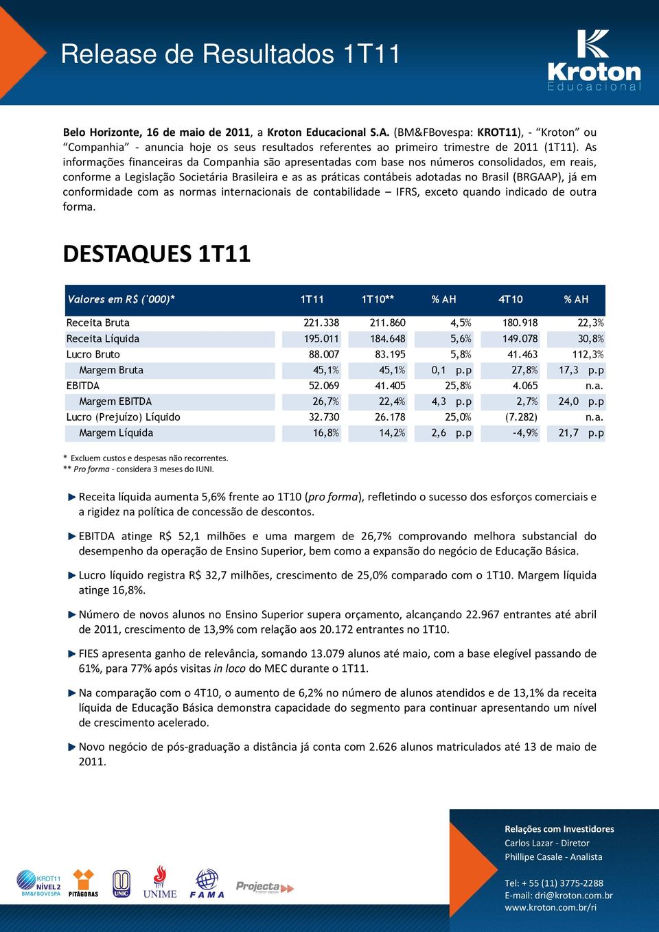 (BRGAAP), já em conformidade com as normas internacionais de contabilidade IFRS, exceto quando indicado de outra forma. DESTAQUES 1T11 * 1T11 1T10** % AH 4T10 % AH Receita Bruta 221.338 211.