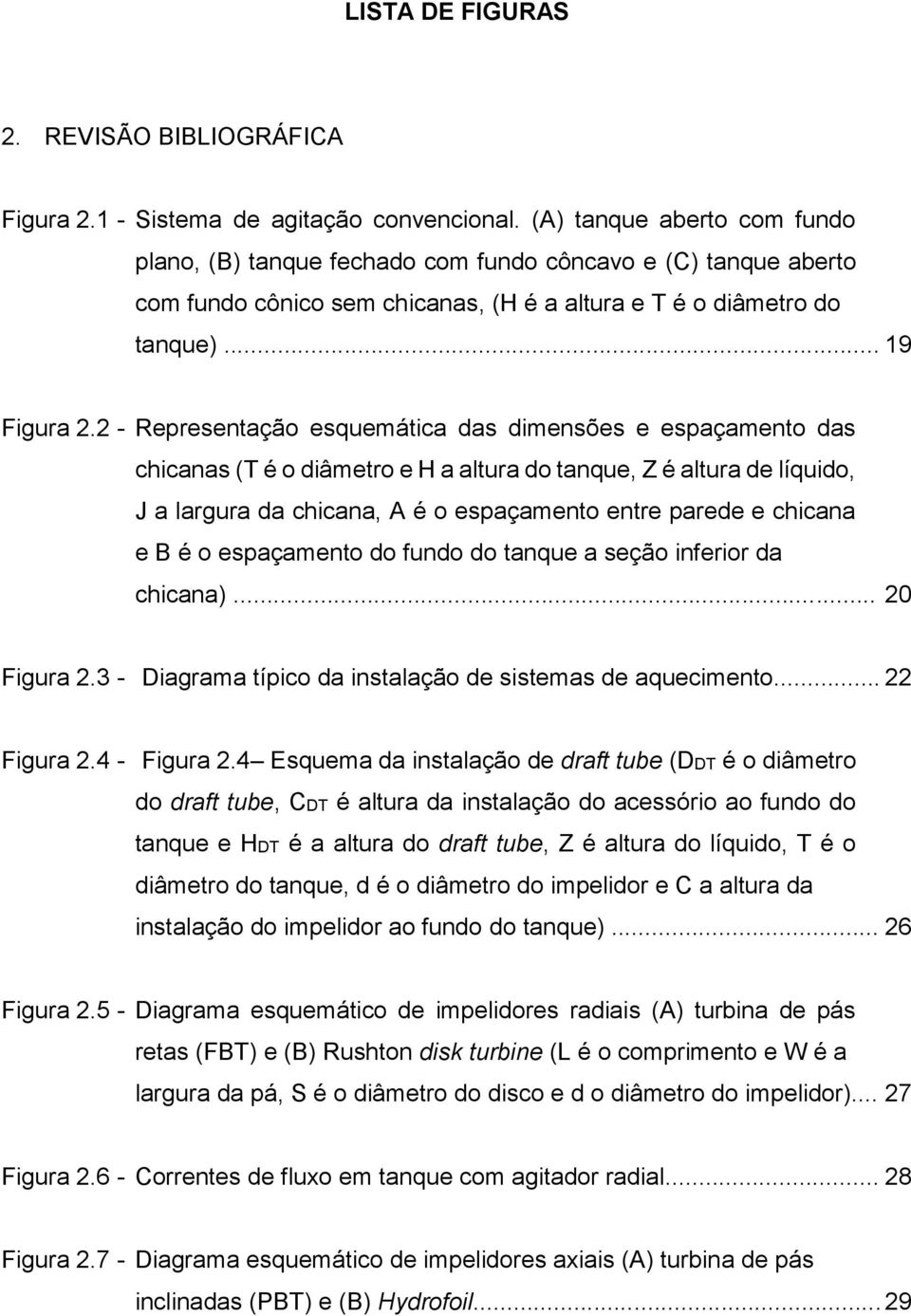 2 - Representação esquemática das dimensões e espaçamento das chicanas (T é o diâmetro e H a altura do tanque, Z é altura de líquido, J a largura da chicana, A é o espaçamento entre parede e chicana