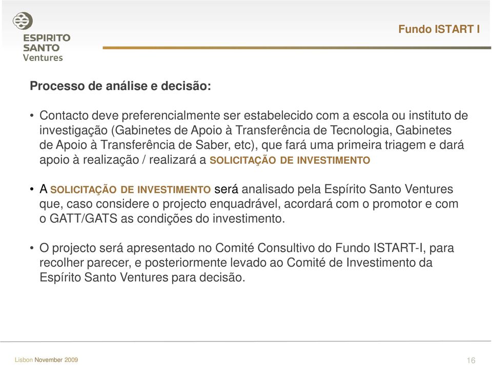 INVESTIMENTO será analisado pela Espírito Santo Ventures que, caso considere o projecto enquadrável, acordará com o promotor e com o GATT/GATS as condições do investimento.