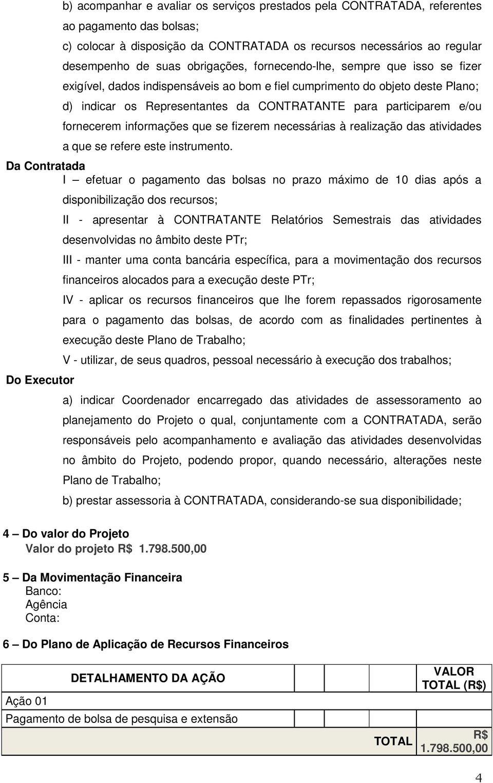 fornecerem informações que se fizerem necessárias à realização das atividades a que se refere este instrumento.