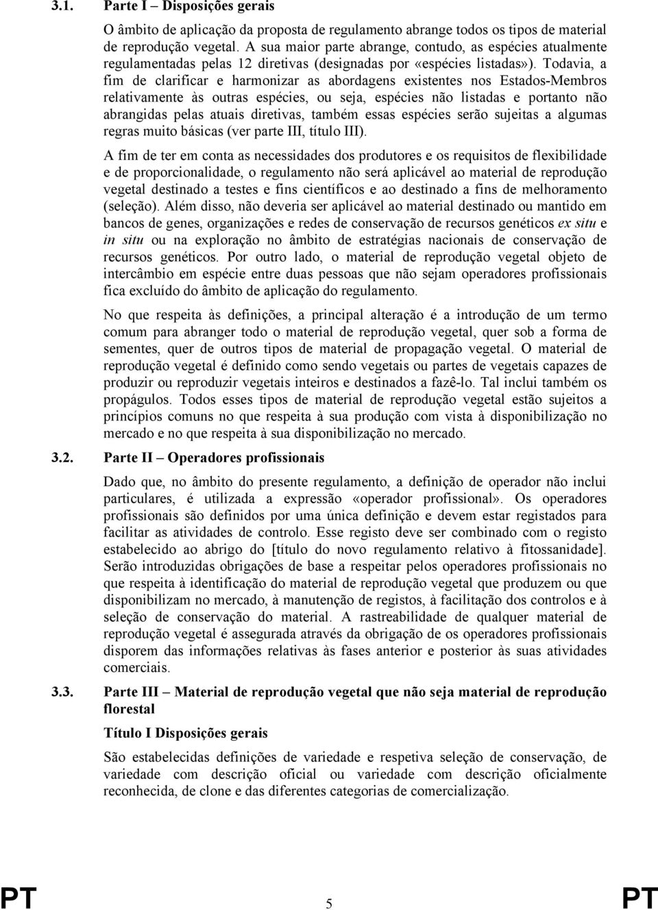 Todavia, a fim de clarificar e harmonizar as abordagens existentes nos Estados-Membros relativamente às outras espécies, ou seja, espécies não listadas e portanto não abrangidas pelas atuais