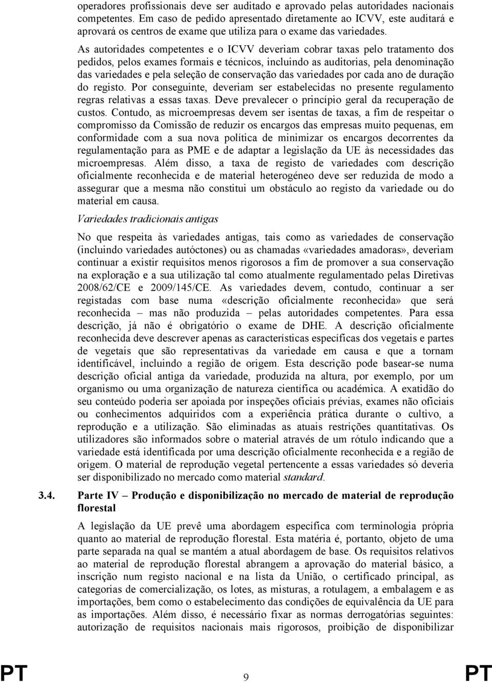 As autoridades competentes e o ICVV deveriam cobrar taxas pelo tratamento dos pedidos, pelos exames formais e técnicos, incluindo as auditorias, pela denominação das variedades e pela seleção de