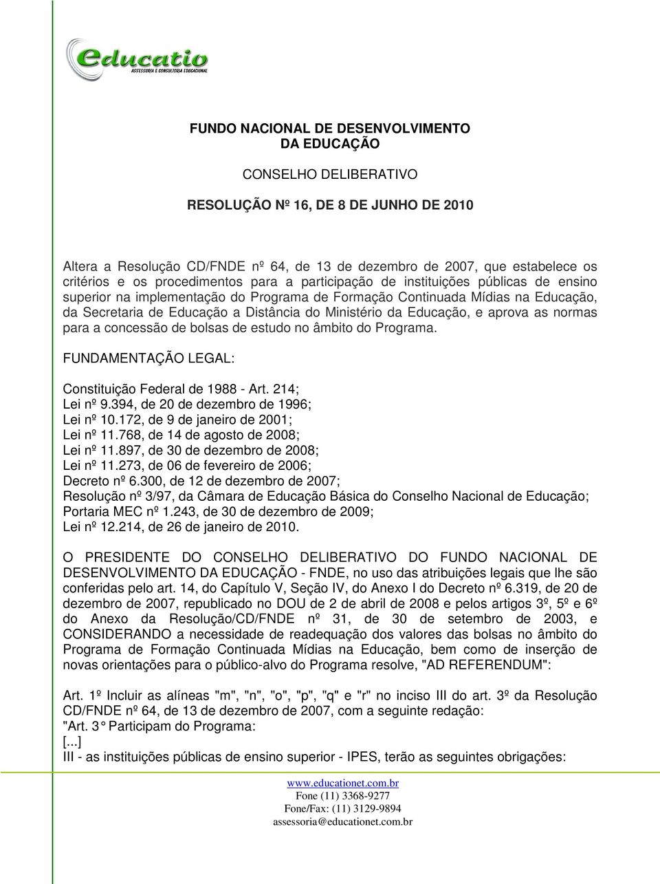 Ministério da Educação, e aprova as normas para a concessão de bolsas de estudo no âmbito do Programa. FUNDAMENTAÇÃO LEGAL: Constituição Federal de 1988 - Art. 214; Lei nº 9.