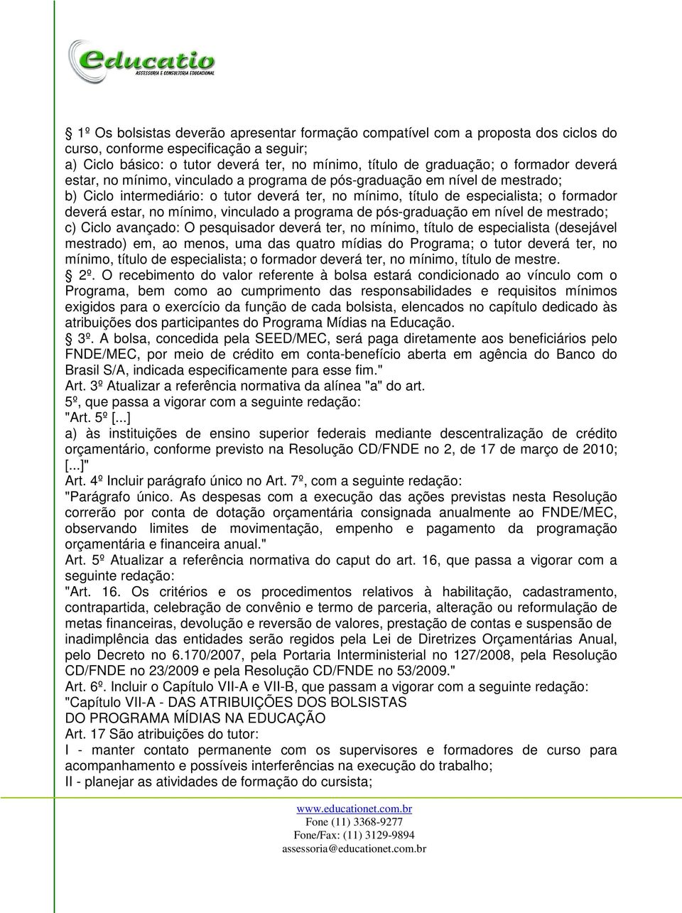 no mínimo, vinculado a programa de pós-graduação em nível de mestrado; c) Ciclo avançado: O pesquisador deverá ter, no mínimo, título de especialista (desejável mestrado) em, ao menos, uma das quatro