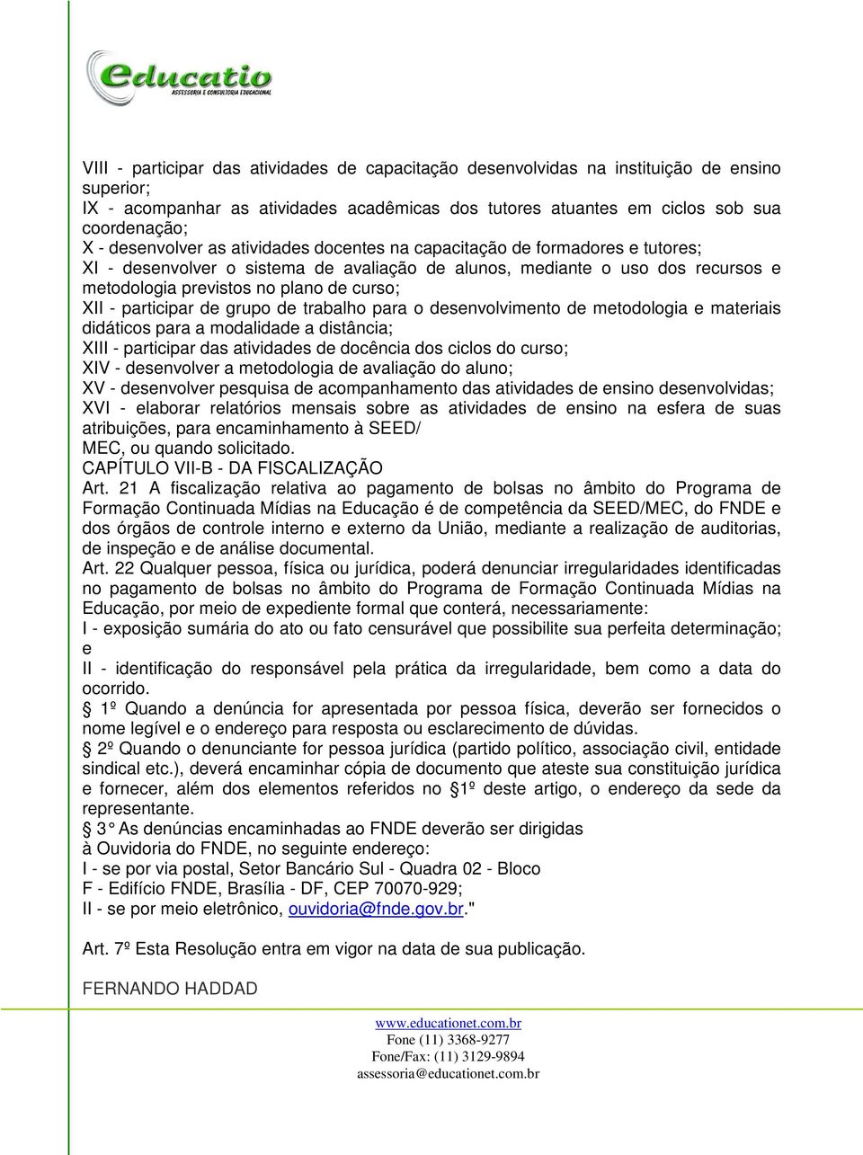 XII - participar de grupo de trabalho para o desenvolvimento de metodologia e materiais didáticos para a modalidade a distância; XIII - participar das atividades de docência dos ciclos do curso; XIV