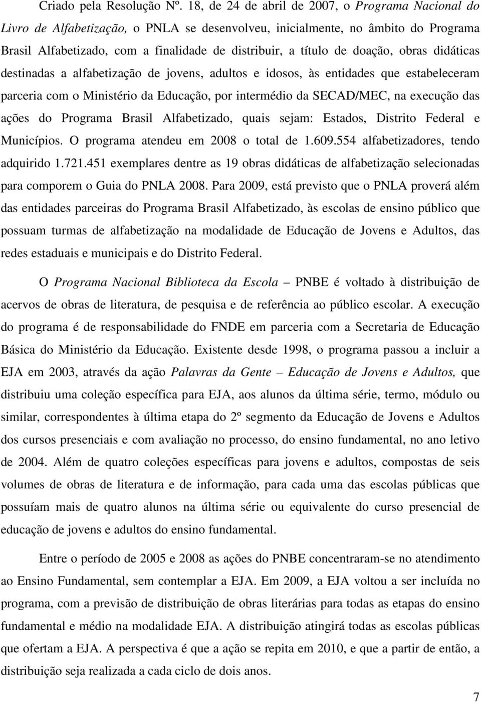 doação, obras didáticas destinadas a alfabetização de jovens, adultos e idosos, às entidades que estabeleceram parceria com o Ministério da Educação, por intermédio da SECAD/MEC, na execução das