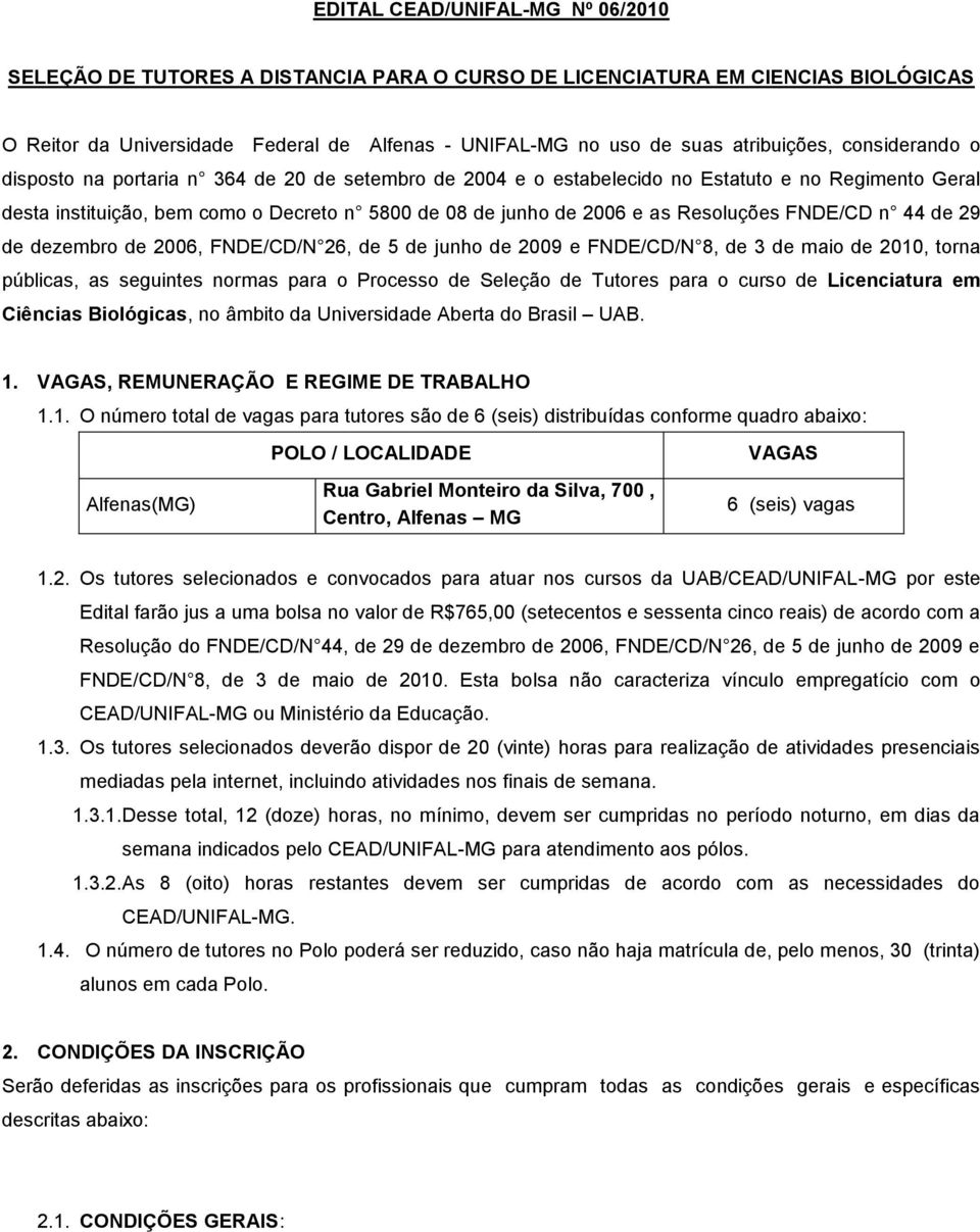 Resoluções FNDE/CD n 44 de 29 de dezembro de 2006, FNDE/CD/N 26, de 5 de junho de 2009 e FNDE/CD/N 8, de 3 de maio de 2010, torna públicas, as seguintes normas para o Processo de Seleção de Tutores