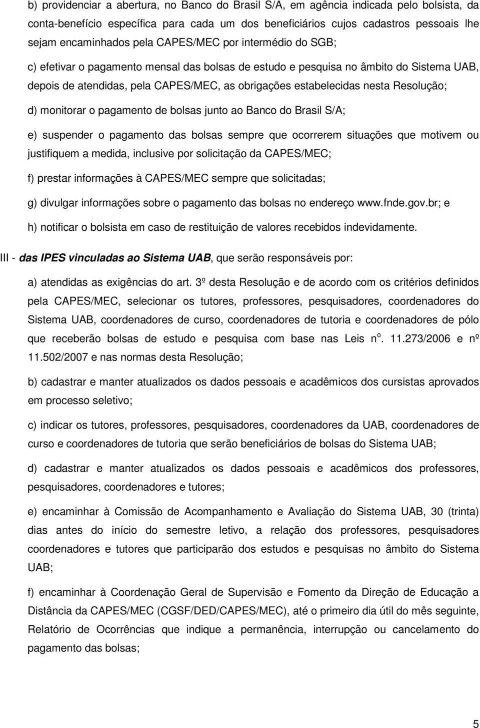 Resolução; d) monitorar o pagamento de bolsas junto ao Banco do Brasil S/A; e) suspender o pagamento das bolsas sempre que ocorrerem situações que motivem ou justifiquem a medida, inclusive por