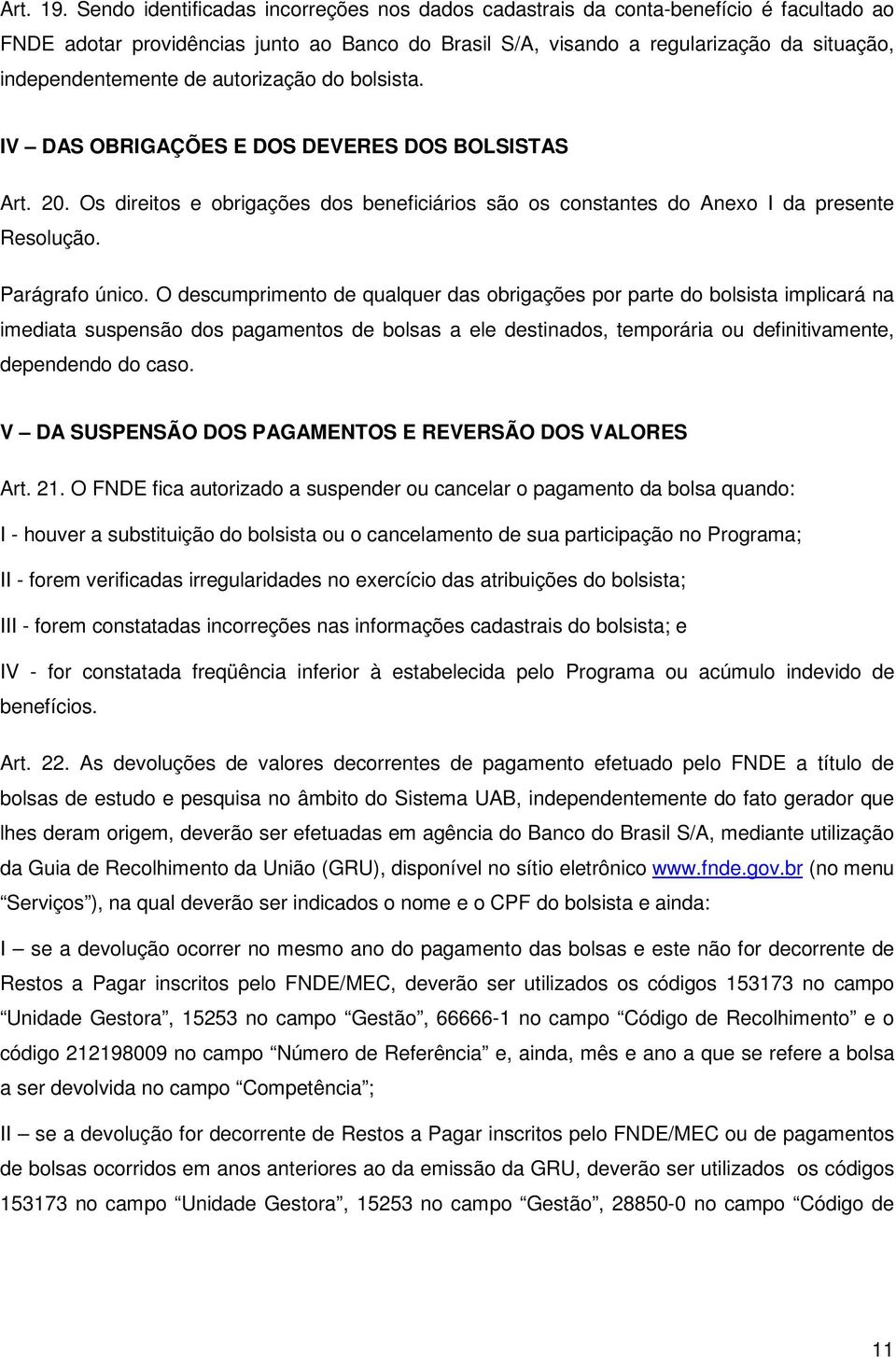 autorização do bolsista. IV DAS OBRIGAÇÕES E DOS DEVERES DOS BOLSISTAS Art. 20. Os direitos e obrigações dos beneficiários são os constantes do Anexo I da presente Resolução. Parágrafo único.