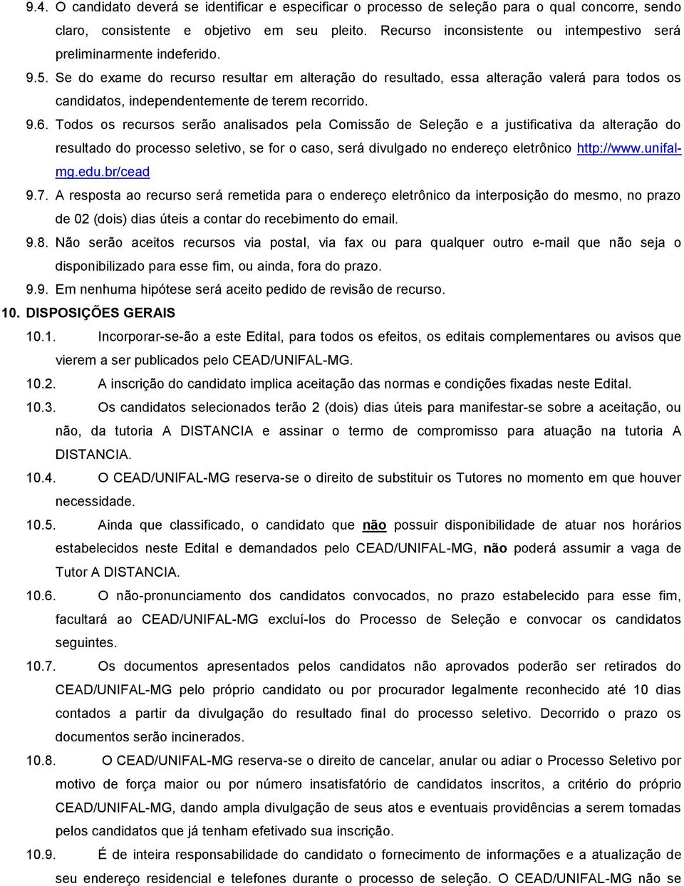 Se do exame do recurso resultar em alteração do resultado, essa alteração valerá para todos os candidatos, independentemente de terem recorrido. 9.6.