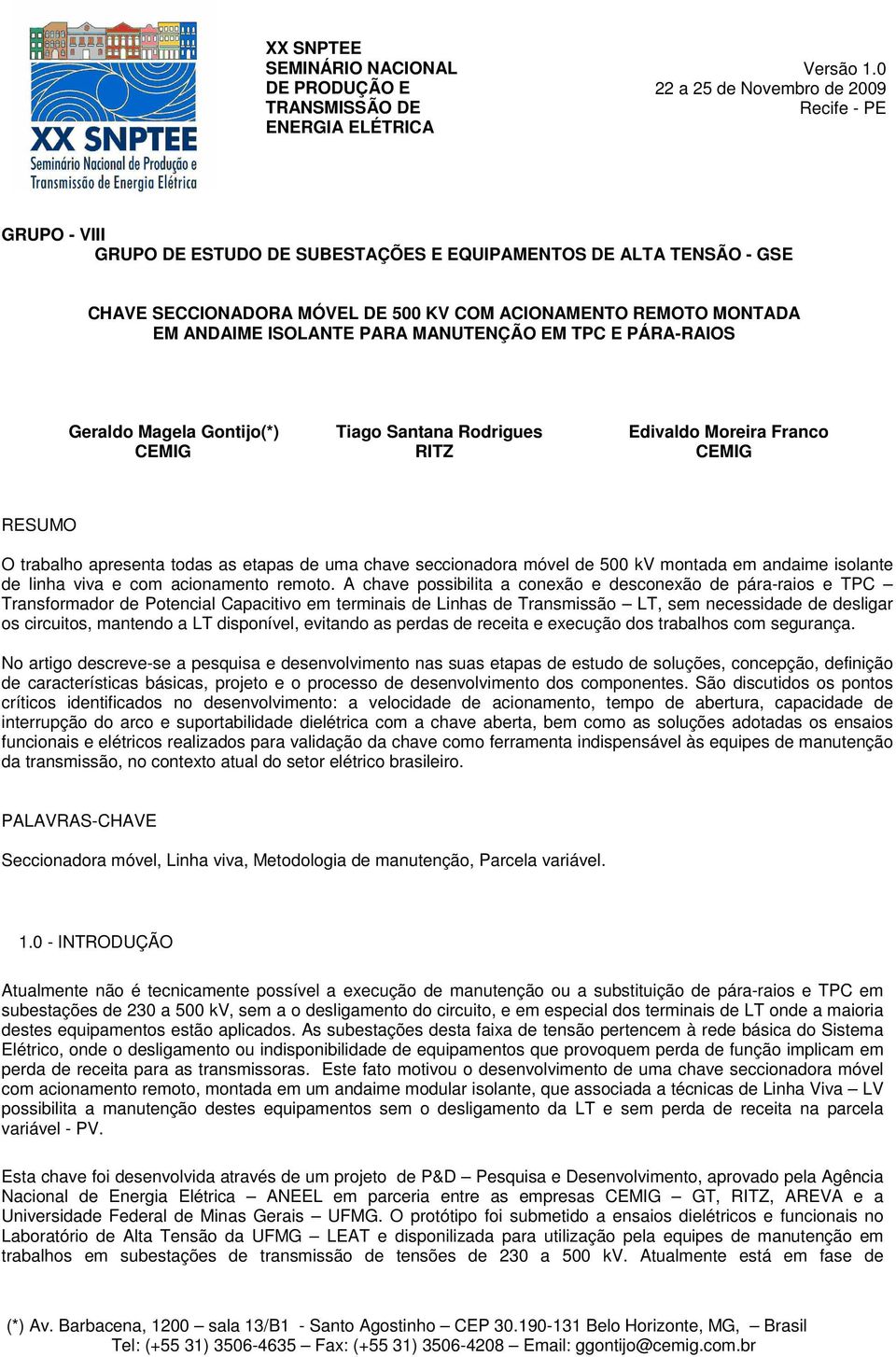 ISOLANTE PARA MANUTENÇÃO EM TPC E PÁRA-RAIOS Geraldo Magela Gontijo(*) Tiago Santana Rodrigues Edivaldo Moreira Franco CEMIG RITZ CEMIG RESUMO O trabalho apresenta todas as etapas de uma chave