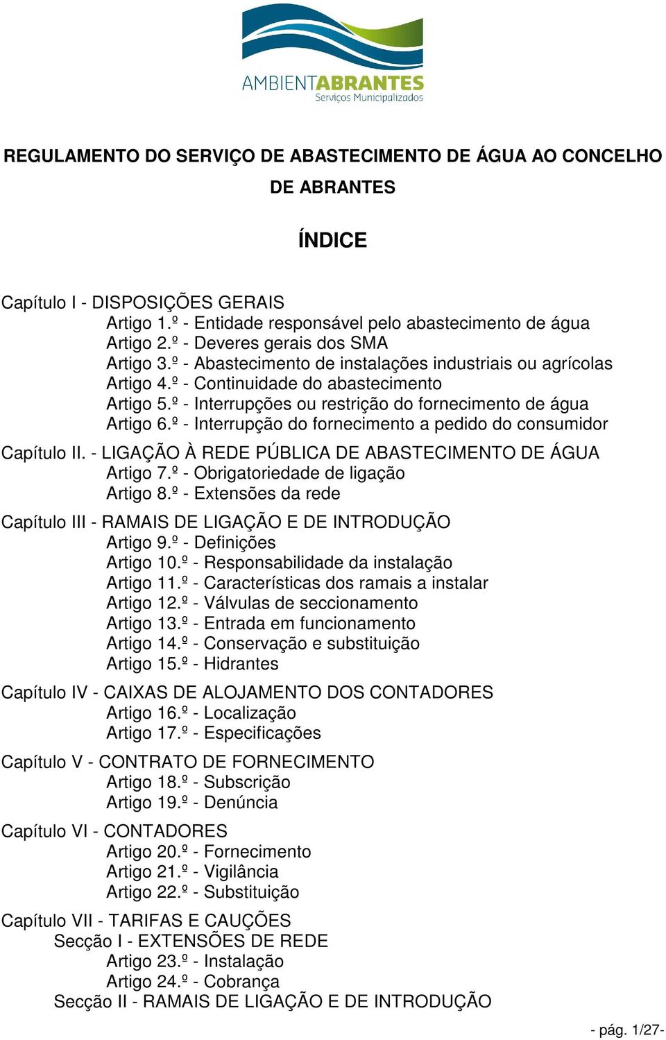 º - Interrupções ou restrição do fornecimento de água Artigo 6.º - Interrupção do fornecimento a pedido do consumidor Capítulo II. - LIGAÇÃO À REDE PÚBLICA DE ABASTECIMENTO DE ÁGUA Artigo 7.