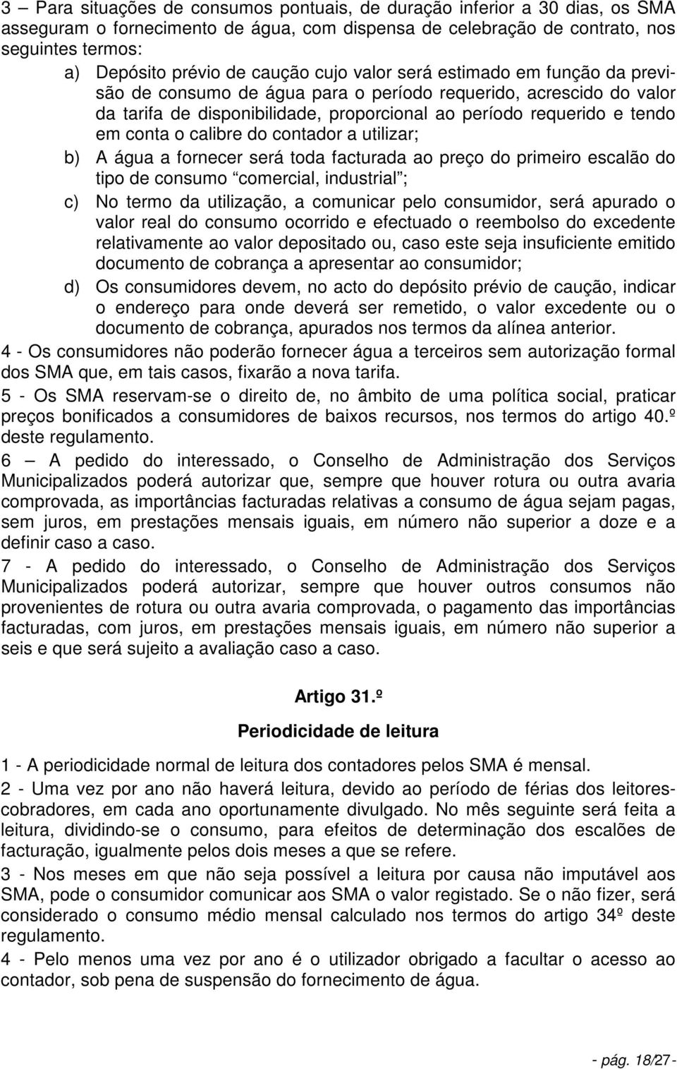 o calibre do contador a utilizar; b) A água a fornecer será toda facturada ao preço do primeiro escalão do tipo de consumo comercial, industrial ; c) No termo da utilização, a comunicar pelo