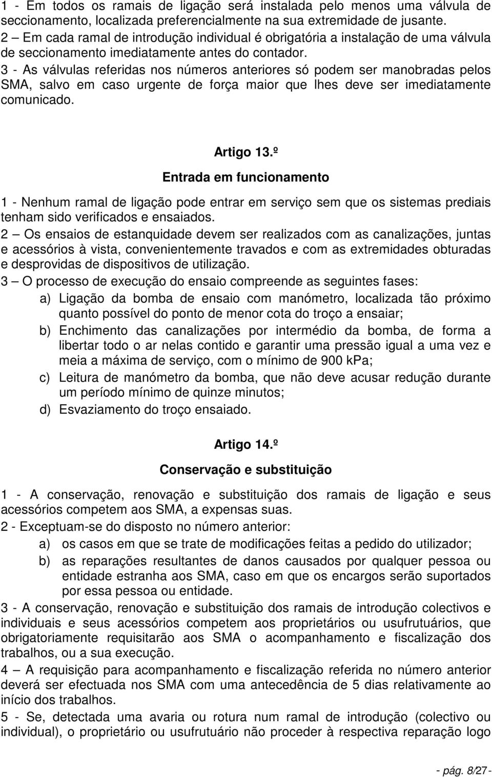 3 - As válvulas referidas nos números anteriores só podem ser manobradas pelos SMA, salvo em caso urgente de força maior que lhes deve ser imediatamente comunicado. Artigo 13.