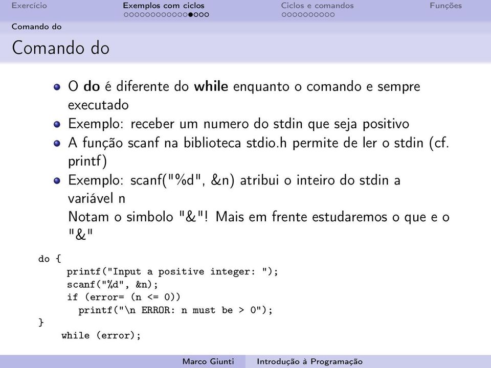 printf) Exemplo: scanf("%d", &n) atribui o inteiro do stdin a variável n Notam o simbolo "&"!