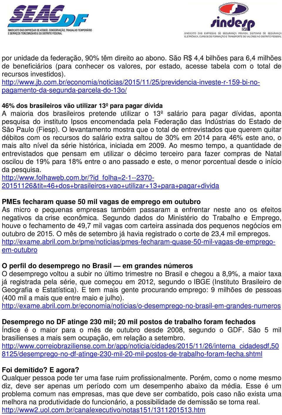 br/economia/noticias/2015/11/25/previdencia-investe-r-159-bi-nopagamento-da-segunda-parcela-do-13o/ 46% dos brasileiros vão utilizar 13º para pagar dívida A maioria dos brasileiros pretende utilizar