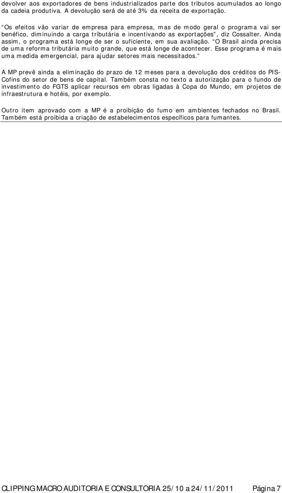 Ainda assim, o programa está longe de ser o suficiente, em sua avaliação. O Brasil ainda precisa de uma reforma tributária muito grande, que está longe de acontecer.