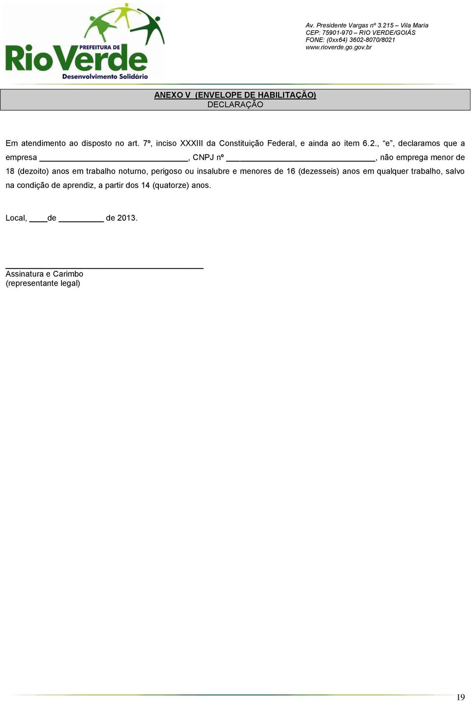 , e, declaramos que a empresa, CNPJ nº, não emprega menor de 18 (dezoito) anos em trabalho noturno, perigoso ou