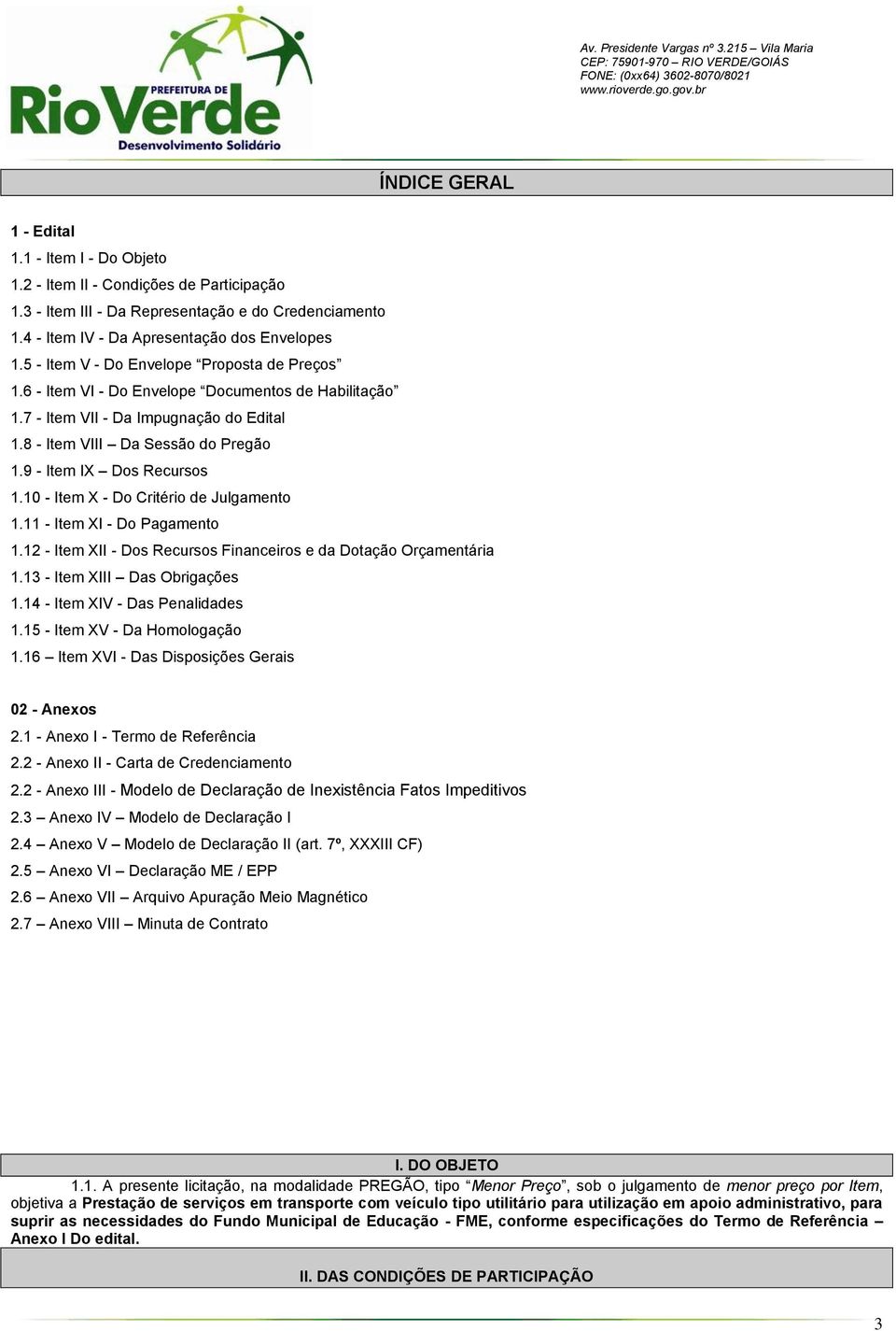 9 - Item IX Dos Recursos 1.10 - Item X - Do Critério de Julgamento 1.11 - Item XI - Do Pagamento 1.12 - Item XII - Dos Recursos Financeiros e da Dotação Orçamentária 1.13 - Item XIII Das Obrigações 1.