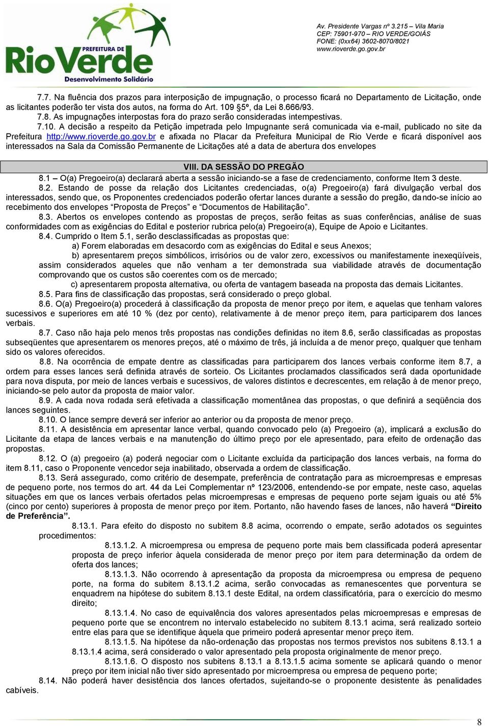 A decisão a respeito da Petição impetrada pelo Impugnante será comunicada via e-mail, publicado no site da Prefeitura http:// e afixada no Placar da Prefeitura Municipal de Rio Verde e ficará