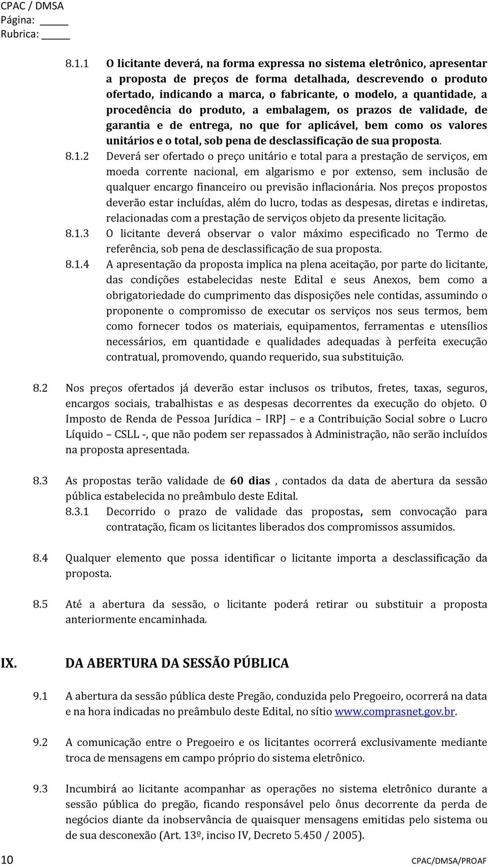 quantidade, a procedência do produto, a embalagem, os prazos de validade, de garantia e de entrega, no que for aplicável, bem como os valores unitários e o total, sob pena de desclassificação de sua