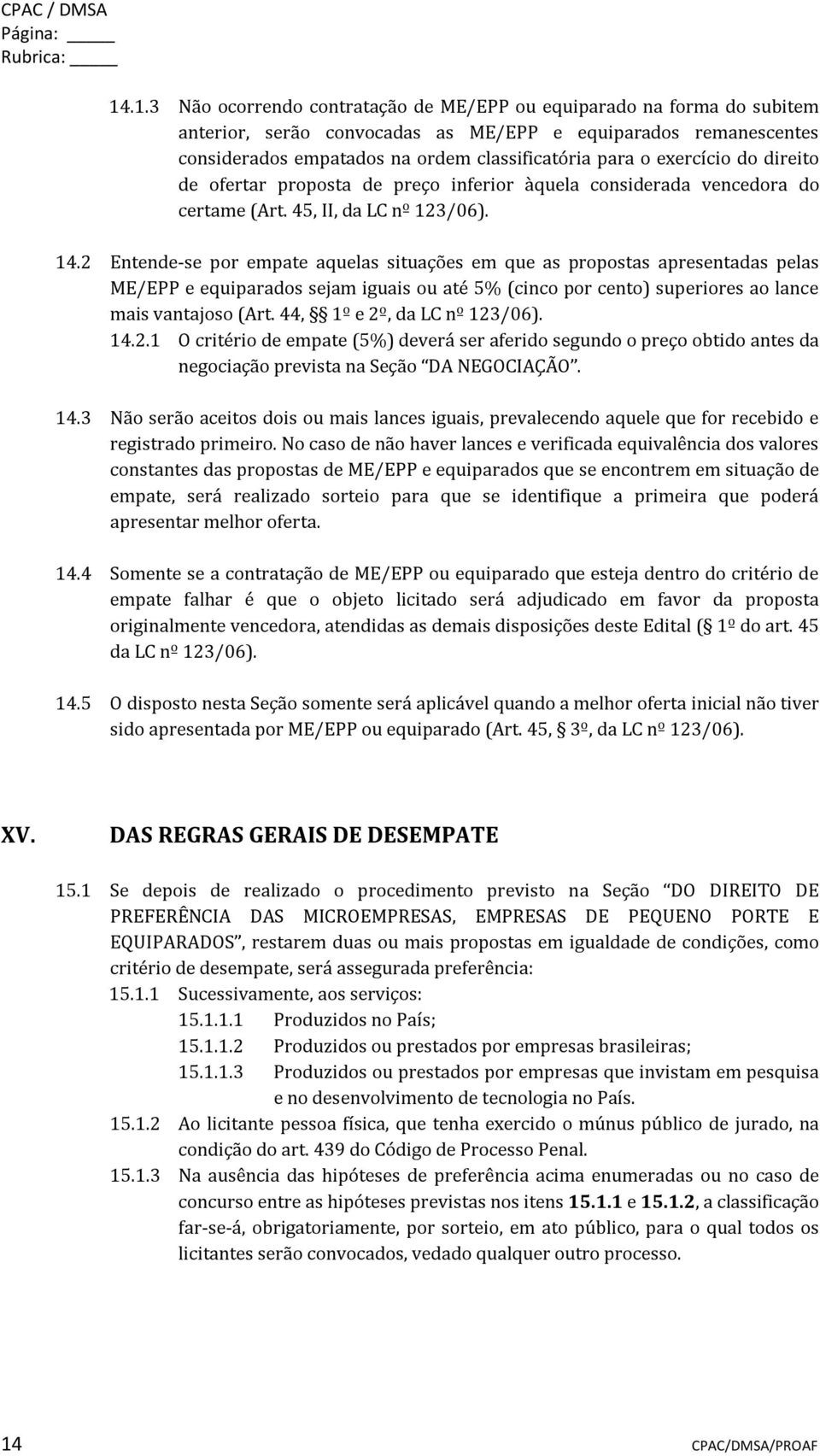 exercício do direito de ofertar proposta de preço inferior àquela considerada vencedora do certame (Art. 45, II, da LC nº 123/06). 14.