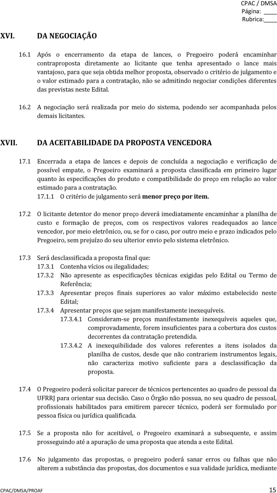 observado o critério de julgamento e o valor estimado para a contratação, não se admitindo negociar condições diferentes das previstas neste Edital. 16.