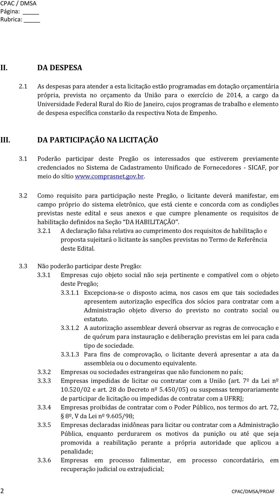 Janeiro, cujos programas de trabalho e elemento de despesa específica constarão da respectiva Nota de Empenho. III. DA PARTICIPAÇÃO NA LICITAÇÃO 3.